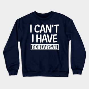 I can't I have rehearsal Crewneck Sweatshirt